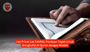 Les Privat Les Tahfidz, Panduan Tepat untuk Menghafal Al-Quran dengan Mudah